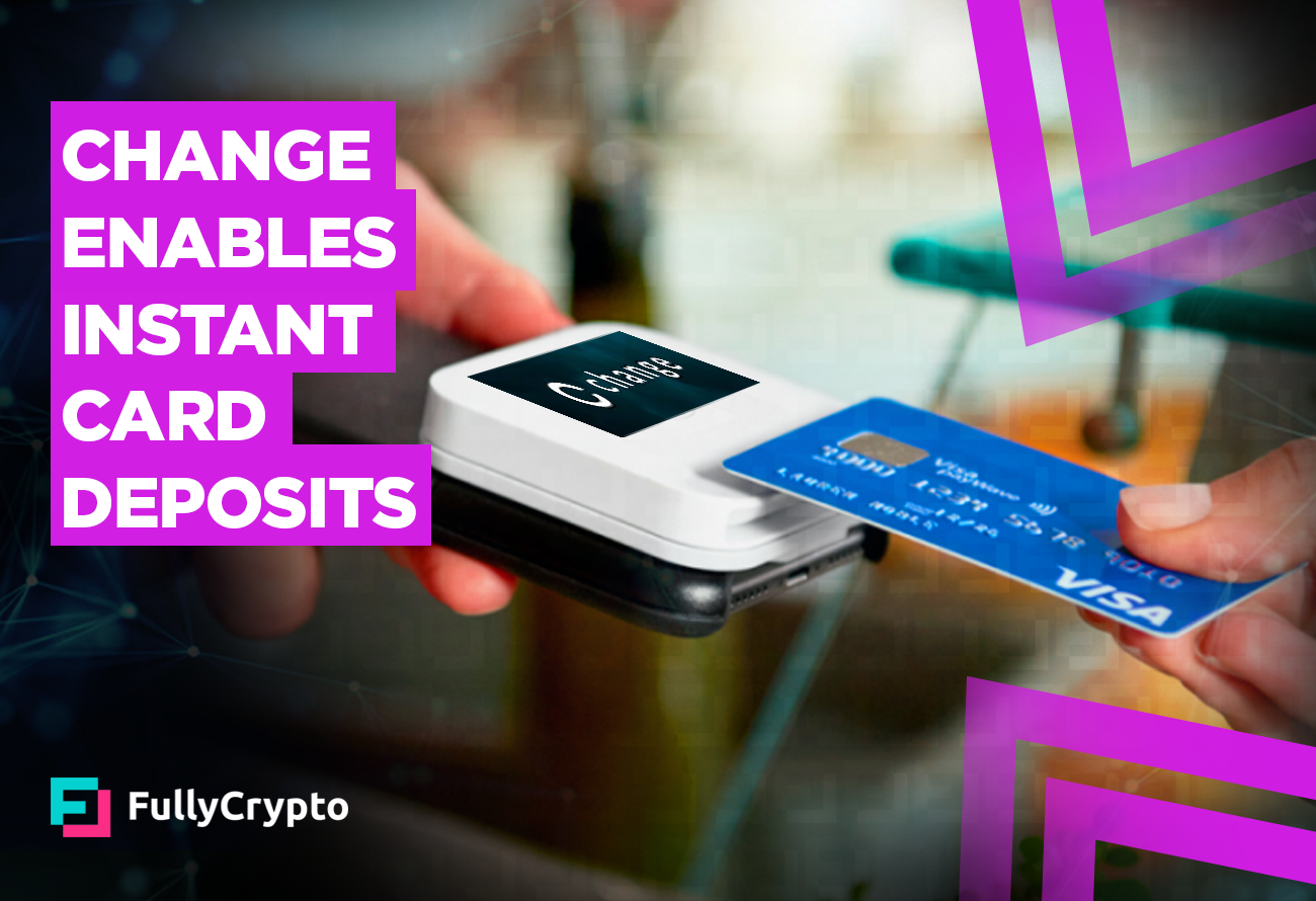 Change Enables Instant Card Deposits - FullyCrypto