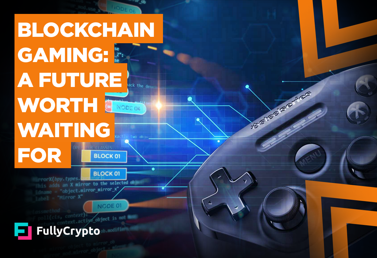 Blockchain Gaming: A Future Worth Waiting For