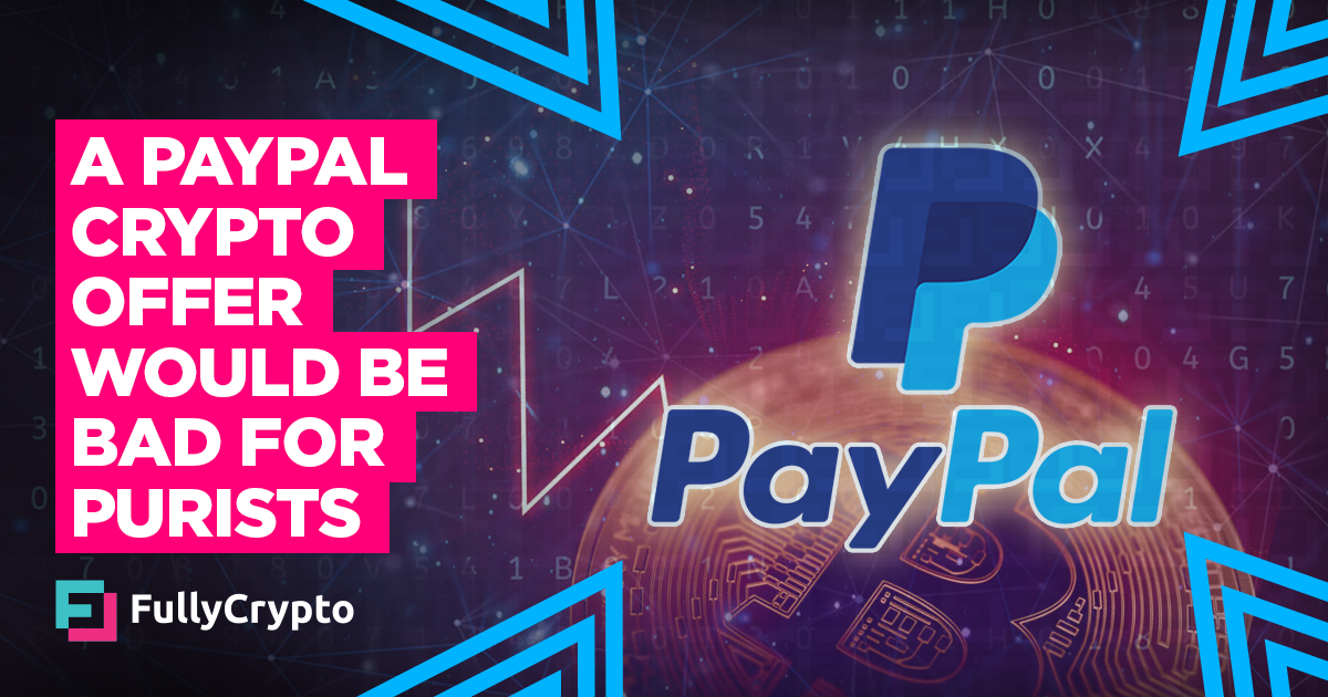 A PayPal Crypto Offer Would Be Bad for Purists - FullyCrypto