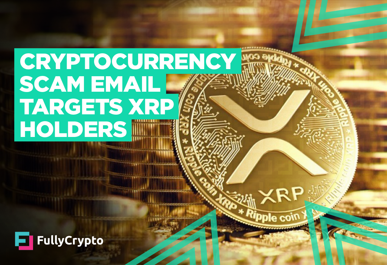 Cryptocurrency Scam Email Targets XRP Holders - FullyCrypto