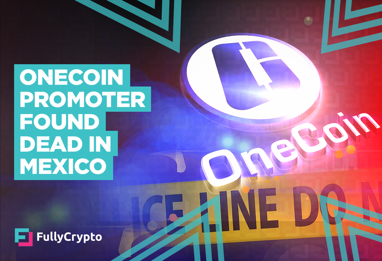 OneCoin Promoter Found Dead in Mexico - FullyCrypto
