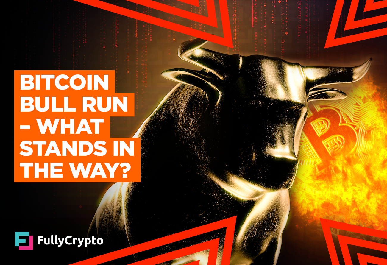 Bitcoin Bull Run – What Stands In The Way?