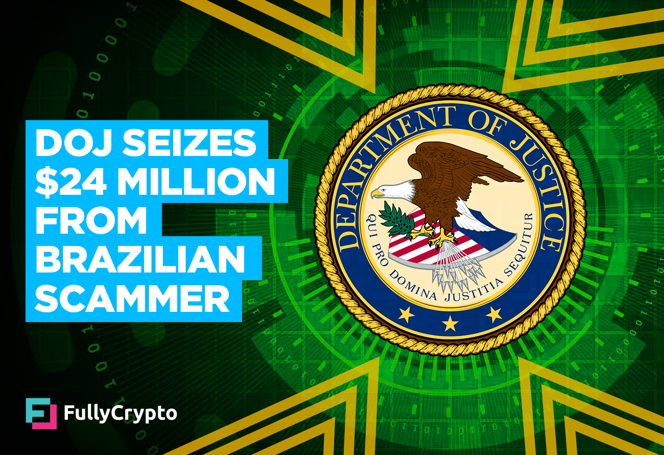 DoJ Seizes $24 Million in Crypto From Brazilian Scammer