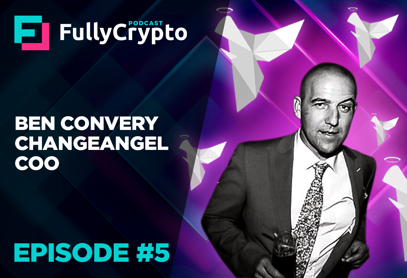 FullyCrypto Podcast #5 - Ben Convery, Changeangel COO
