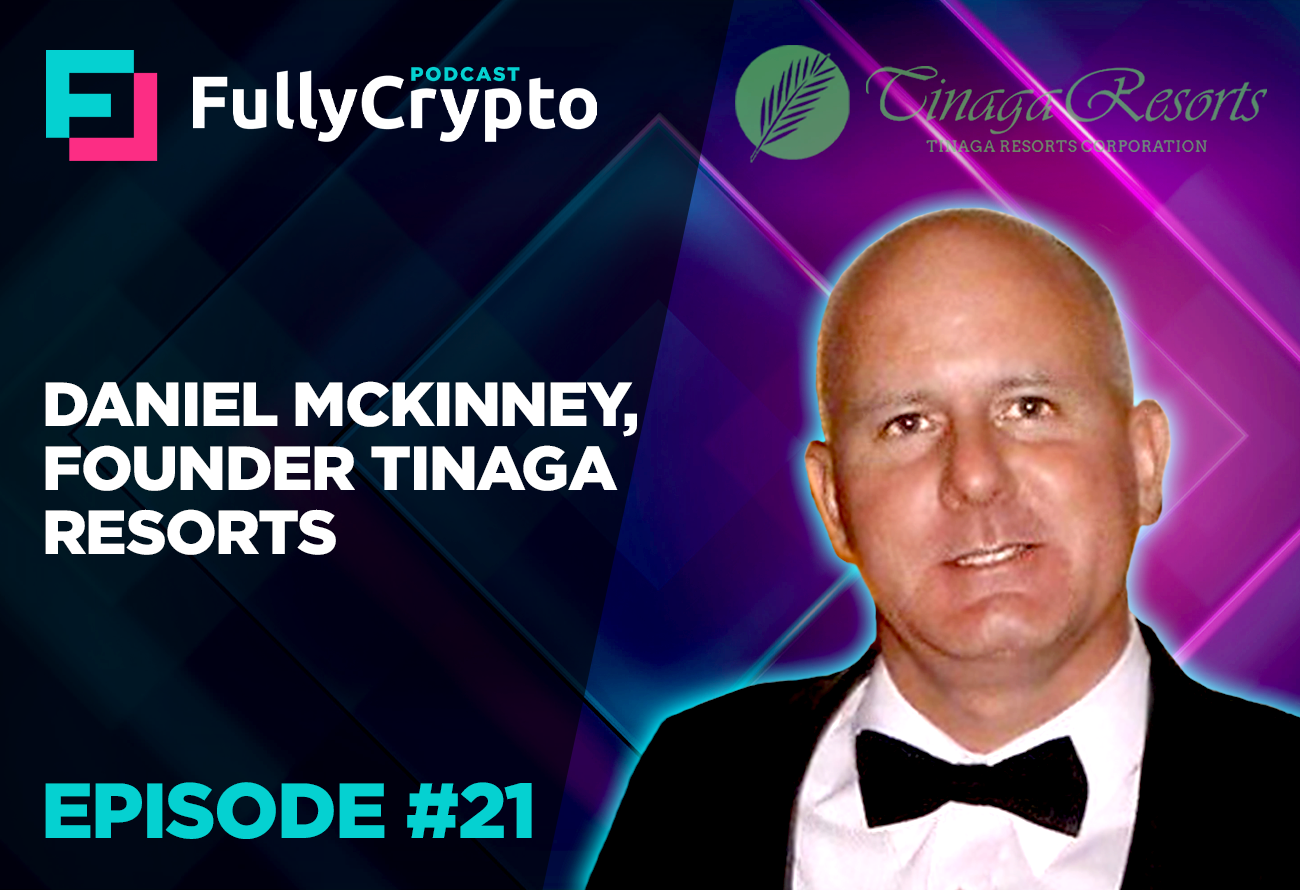 FullyCrypto Podcast #21 – Daniel McKinney, Tinaga Resorts Founder