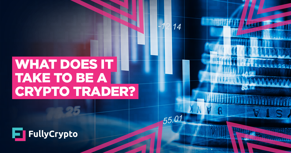 What Does It Take to Be a Cryptocurrency Trader?