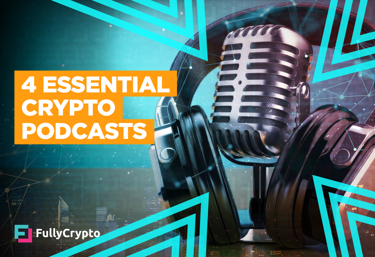 4 Essential Crypto Podcasts FullyCrypto