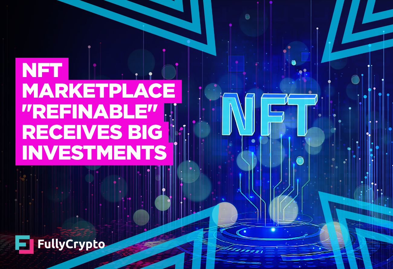 NFT Marketplace "Refinable" Receives Big Investments