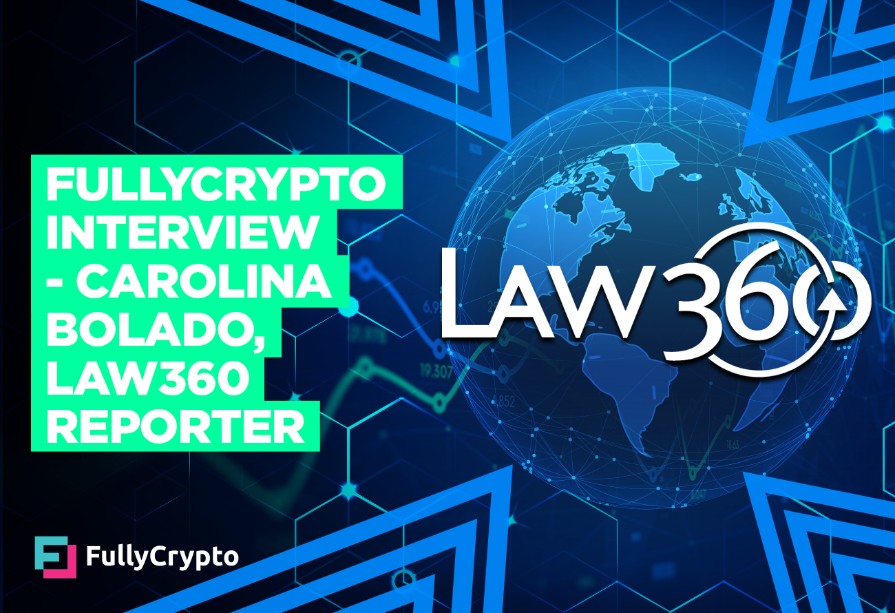FullyCrypto Interview - Carolina Balado, Law360 Reporter