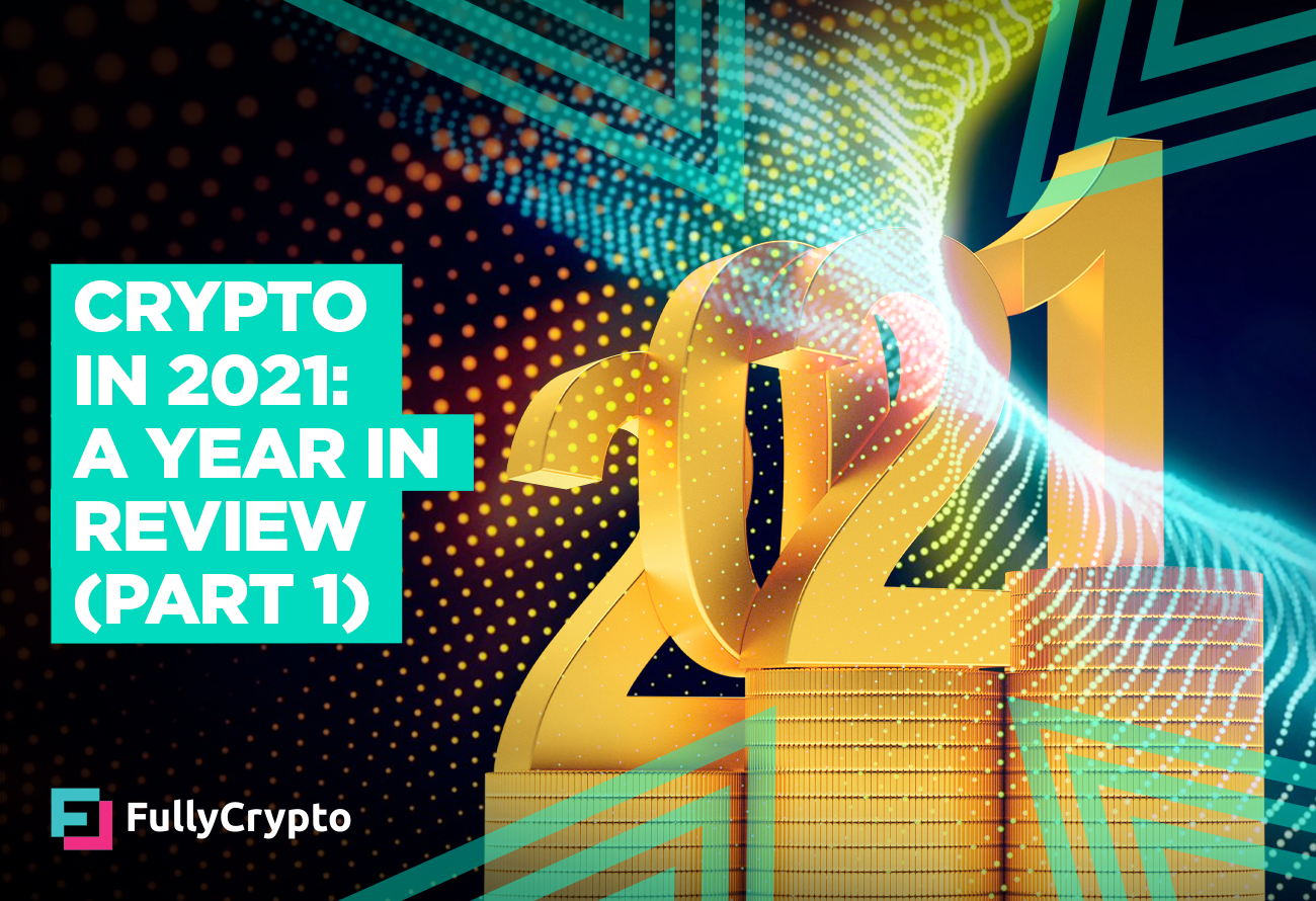 Crypto in 2021: a Year in Review (Part 1)