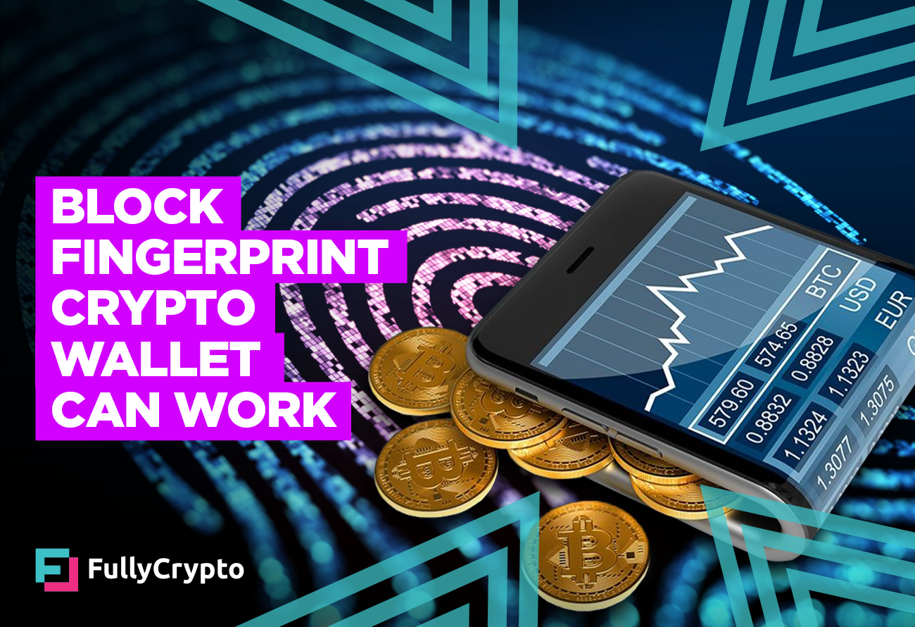Block Fingerprint Crypto Wallet Can Work…if Done Right