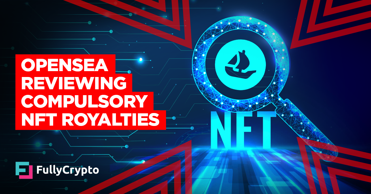 OpenSea Reviewing Compulsory NFT Royalty Enforcement