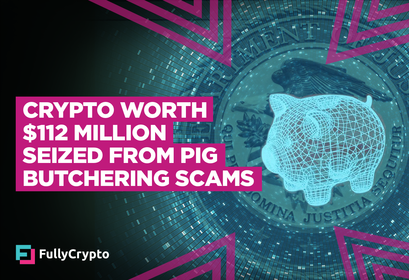 DoJ Seizes $112 Million in Crypto From Pig Butchering Scams