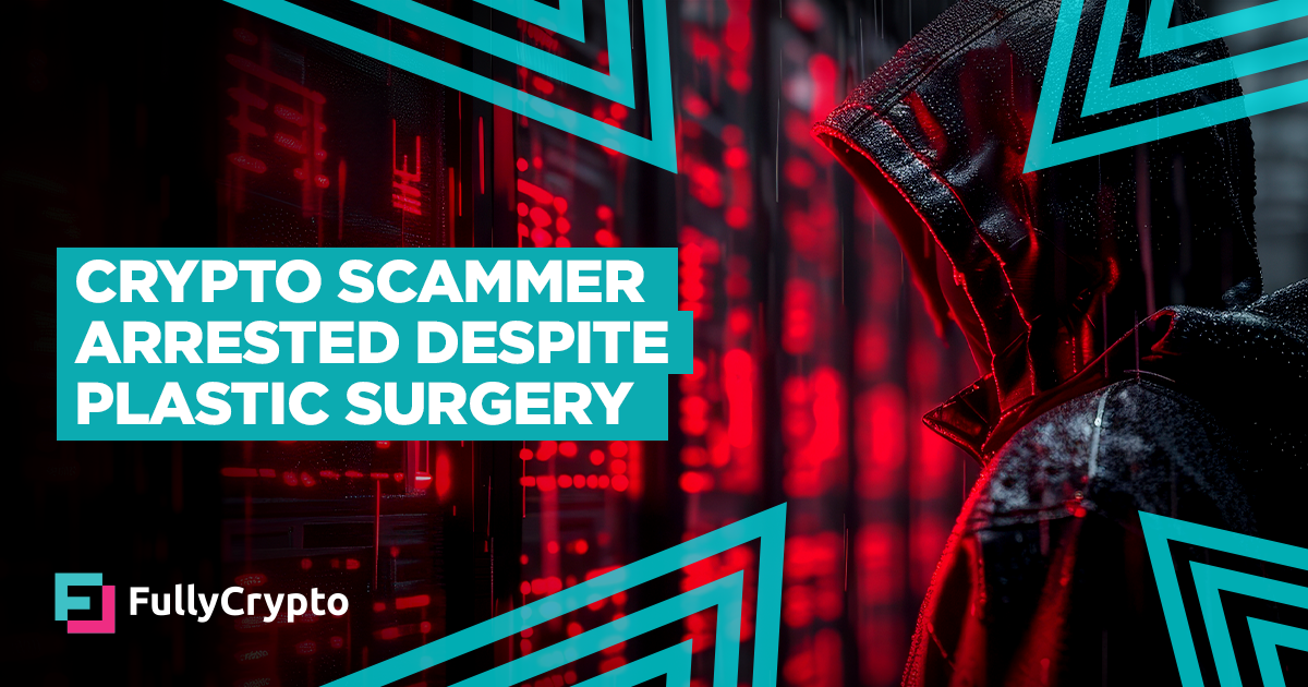 Crypto Scammer Arrested Despite Plastic Surgery