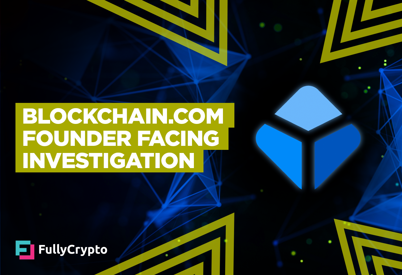 Blockchain.com-Founder-Facing-Monetary-Investigation